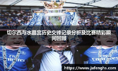 切尔西与水晶宫历史交锋记录分析及比赛精彩瞬间回顾