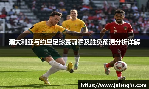 澳大利亚与约旦足球赛前瞻及胜负预测分析详解