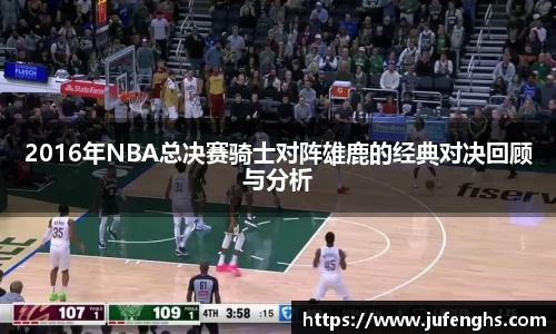 2016年NBA总决赛骑士对阵雄鹿的经典对决回顾与分析