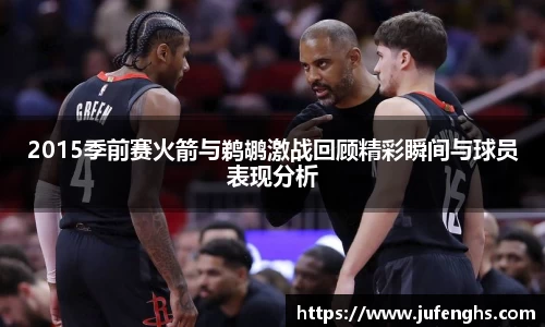 2015季前赛火箭与鹈鹕激战回顾精彩瞬间与球员表现分析