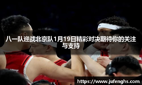八一队迎战北京队1月19日精彩对决期待你的关注与支持